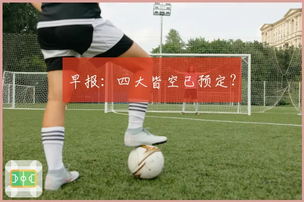 早报:四大皆空已预定?