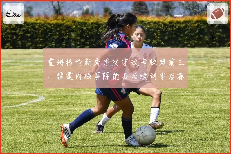 霍姆格伦新秀季防守效率联盟前三，雷霆内线屏障能否延续到季后赛？