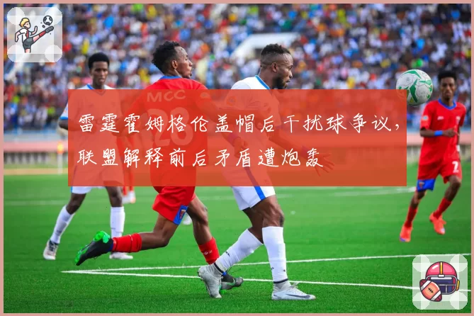 雷霆霍姆格伦盖帽后干扰球争议,联盟解释前后矛盾遭炮轰